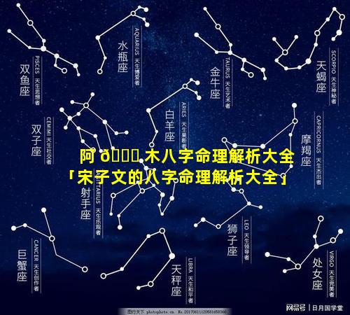 阿 🕊 木八字命理解析大全「宋子文的八字命理解析大全」